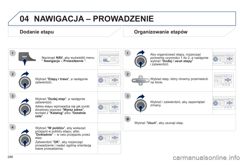 PEUGEOT 5008 2016 Instrukcja obsługi (in Polish) 04
286
5008_pl_Chap12b_RT6-2-8_ed01-2015
Dodanie etapu
Nacisnąć N AV, aby wyświetlić menu
" Nawigacja – Prowadzenie ".
Wybrać "Etapy i trasa", a następnie
zatwierdzić.
Wyb PEUGEOT 5008 2016 Instrukcja obsługi (in Polish) 04
286
5008_pl_Chap12b_RT6-2-8_ed01-2015
Dodanie etapu
Nacisnąć N AV, aby wyświetlić menu
" Nawigacja – Prowadzenie ".
Wybrać "Etapy i trasa", a następnie
zatwierdzić.
Wyb