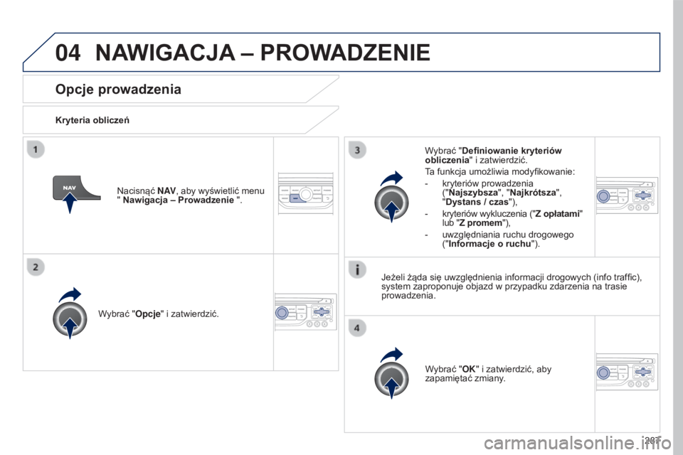 PEUGEOT 5008 2016 Instrukcja obsługi (in Polish) 04
287
5008_pl_Chap12b_RT6-2-8_ed01-2015
Opcje prowadzenia
Kryteria obliczeńWybrać "Opcje" i zatwierdzić. Wybrać "OK" i zatwierdzić, aby
zapamiętać zmiany.
Wybrać "Definio PEUGEOT 5008 2016 Instrukcja obsługi (in Polish) 04
287
5008_pl_Chap12b_RT6-2-8_ed01-2015
Opcje prowadzenia
Kryteria obliczeńWybrać "Opcje" i zatwierdzić. Wybrać "OK" i zatwierdzić, aby
zapamiętać zmiany.
Wybrać "Definio