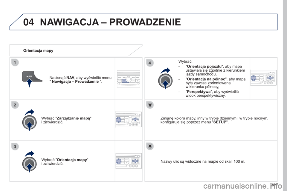 PEUGEOT 5008 2016 Instrukcja obsługi (in Polish) 04
289
5008_pl_Chap12b_RT6-2-8_ed01-2015
Wybrać "Zarządzanie mapą"
i zatwierdzić.Wybrać:
-
"
Orientacja pojazdu
", aby mapa
ustawiała się zgodnie z kierunkiem
jazdy samoc PEUGEOT 5008 2016 Instrukcja obsługi (in Polish) 04
289
5008_pl_Chap12b_RT6-2-8_ed01-2015
Wybrać "Zarządzanie mapą"
i zatwierdzić.Wybrać:
-
"
Orientacja pojazdu
", aby mapa
ustawiała się zgodnie z kierunkiem
jazdy samoc
