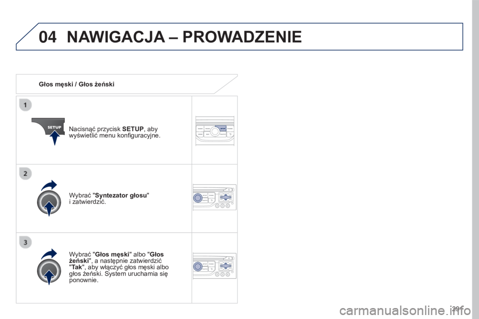 PEUGEOT 5008 2016 Instrukcja obsługi (in Polish) 04
291
5008_pl_Chap12b_RT6-2-8_ed01-2015
Głos męski / Głos żeńskiNacisnąć przycisk SETUP, aby
wyświetlić menu konfiguracyjne.
Wybrać "Głos męski" albo "Głos
żeński", PEUGEOT 5008 2016 Instrukcja obsługi (in Polish) 04
291
5008_pl_Chap12b_RT6-2-8_ed01-2015
Głos męski / Głos żeńskiNacisnąć przycisk SETUP, aby
wyświetlić menu konfiguracyjne.
Wybrać "Głos męski" albo "Głos
żeński",