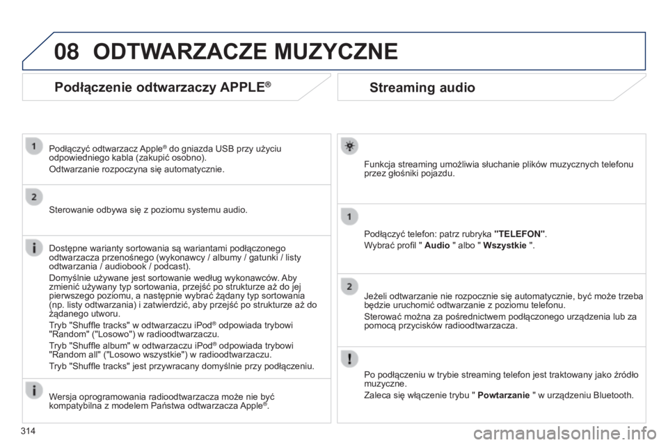 PEUGEOT 5008 2016 Instrukcja obsługi (in Polish) 08
314
5008_pl_Chap12b_RT6-2-8_ed01-2015
Streaming audio
Funkcja streaming umożliwia słuchanie plików muzycznych telefonu
przez głośniki pojazdu.
Podłączyć telefon: patrz rubryka "TELEFON PEUGEOT 5008 2016 Instrukcja obsługi (in Polish) 08
314
5008_pl_Chap12b_RT6-2-8_ed01-2015
Streaming audio
Funkcja streaming umożliwia słuchanie plików muzycznych telefonu
przez głośniki pojazdu.
Podłączyć telefon: patrz rubryka "TELEFON