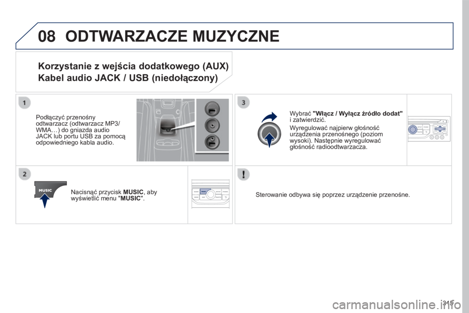 PEUGEOT 5008 2016 Instrukcja obsługi (in Polish) 08
315
5008_pl_Chap12b_RT6-2-8_ed01-2015
ODTWARZACZE MUZYCZNE
Korzystanie z wejścia dodatkowego (AUX)
Kabel audio JACK / USB (niedołączony)
Podłączyć przenośny
odtwarzacz (odtwarzacz MP3/
WM PEUGEOT 5008 2016 Instrukcja obsługi (in Polish) 08
315
5008_pl_Chap12b_RT6-2-8_ed01-2015
ODTWARZACZE MUZYCZNE
Korzystanie z wejścia dodatkowego (AUX)
Kabel audio JACK / USB (niedołączony)
Podłączyć przenośny
odtwarzacz (odtwarzacz MP3/
WM