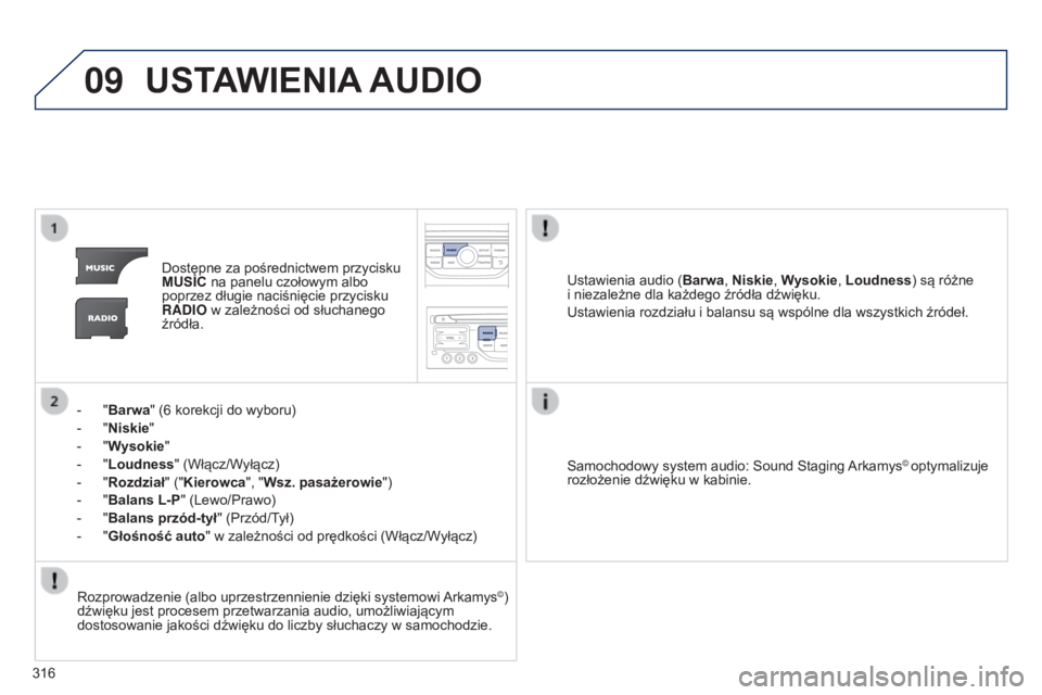 PEUGEOT 5008 2016 Instrukcja obsługi (in Polish) 09
316
5008_pl_Chap12b_RT6-2-8_ed01-2015
USTAWIENIA AUDIO
Dostępne za pośrednictwem przycisku
MUSIC na panelu czołowym albo
poprzez długie naciśnięcie przycisku
RADIO w zależności od słuch PEUGEOT 5008 2016 Instrukcja obsługi (in Polish) 09
316
5008_pl_Chap12b_RT6-2-8_ed01-2015
USTAWIENIA AUDIO
Dostępne za pośrednictwem przycisku
MUSIC na panelu czołowym albo
poprzez długie naciśnięcie przycisku
RADIO w zależności od słuch