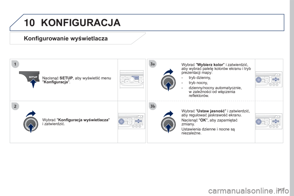 PEUGEOT 5008 2016 Instrukcja obsługi (in Polish) 10
317
5008_pl_Chap12b_RT6-2-8_ed01-2015
KONFIGURACJA
Nacisnąć SETUP, aby wyświetlić menu
"Konfiguracja". Wybrać "Wybierz kolor" i zatwierdzić,
aby wybrać paletę kolorów ekr PEUGEOT 5008 2016 Instrukcja obsługi (in Polish) 10
317
5008_pl_Chap12b_RT6-2-8_ed01-2015
KONFIGURACJA
Nacisnąć SETUP, aby wyświetlić menu
"Konfiguracja". Wybrać "Wybierz kolor" i zatwierdzić,
aby wybrać paletę kolorów ekr