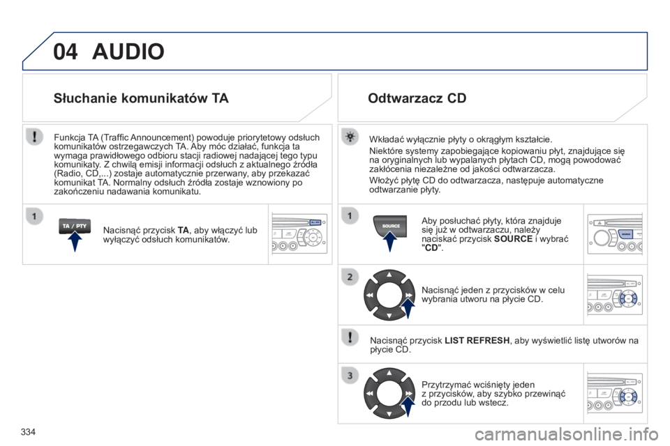 PEUGEOT 5008 2016 Instrukcja obsługi (in Polish) 04
334
5008_PL_CHAP12C_RD45_ED01_2015
AUDIO
Wkładać wyłącznie płyty o okrągłym kształcie.
Niektóre systemy zapobiegające kopiowaniu płyt, znajdujące się
na oryginalnych lub wypalanych p PEUGEOT 5008 2016 Instrukcja obsługi (in Polish) 04
334
5008_PL_CHAP12C_RD45_ED01_2015
AUDIO
Wkładać wyłącznie płyty o okrągłym kształcie.
Niektóre systemy zapobiegające kopiowaniu płyt, znajdujące się
na oryginalnych lub wypalanych p