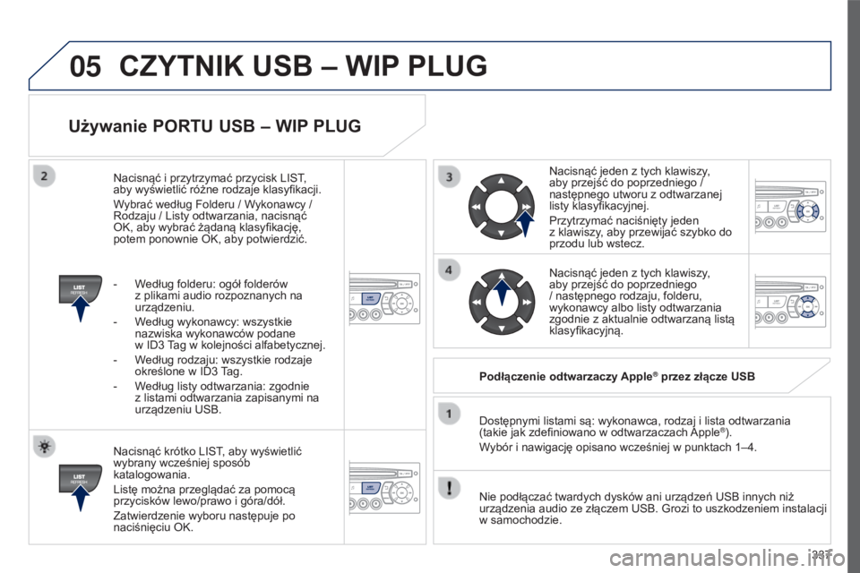 PEUGEOT 5008 2016 Instrukcja obsługi (in Polish) 05
337
5008_PL_CHAP12C_RD45_ED01_2015
Używanie PORTU USB – WIP PLUG
Nacisnąć krótko LIST, aby wyświetlić
wybrany wcześniej sposób
katalogowania.
Listę można przeglądać za pomocą
przy PEUGEOT 5008 2016 Instrukcja obsługi (in Polish) 05
337
5008_PL_CHAP12C_RD45_ED01_2015
Używanie PORTU USB – WIP PLUG
Nacisnąć krótko LIST, aby wyświetlić
wybrany wcześniej sposób
katalogowania.
Listę można przeglądać za pomocą
przy
