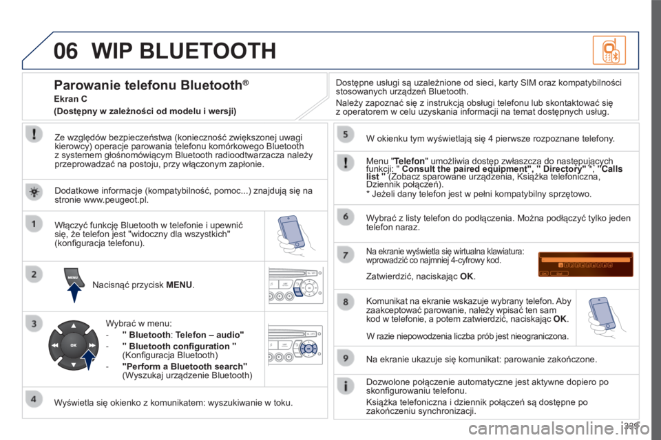 PEUGEOT 5008 2016 Instrukcja obsługi (in Polish) 06
339
5008_PL_CHAP12C_RD45_ED01_2015
WIP BLUETOOTH
Ze względów bezpieczeństwa (konieczność zwiększonej uwagi
kierowcy) operacje parowania telefonu komórkowego Bluetooth
z systemem głośnom PEUGEOT 5008 2016 Instrukcja obsługi (in Polish) 06
339
5008_PL_CHAP12C_RD45_ED01_2015
WIP BLUETOOTH
Ze względów bezpieczeństwa (konieczność zwiększonej uwagi
kierowcy) operacje parowania telefonu komórkowego Bluetooth
z systemem głośnom