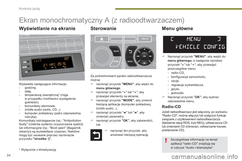 PEUGEOT 5008 2016 Instrukcja obsługi (in Polish) 34
5008_pl_Chap01_controle-marche_ed01-2015
Ekran monochromatyczny A (z radioodtwarzaczem)
Sterowanie
Wyświetla następujące informacje:
- godzinę,
-
d
atę,
-
t
emperaturę zewnętrzną* (mig PEUGEOT 5008 2016 Instrukcja obsługi (in Polish) 34
5008_pl_Chap01_controle-marche_ed01-2015
Ekran monochromatyczny A (z radioodtwarzaczem)
Sterowanie
Wyświetla następujące informacje:
- godzinę,
-
d
atę,
-
t
emperaturę zewnętrzną* (mig
