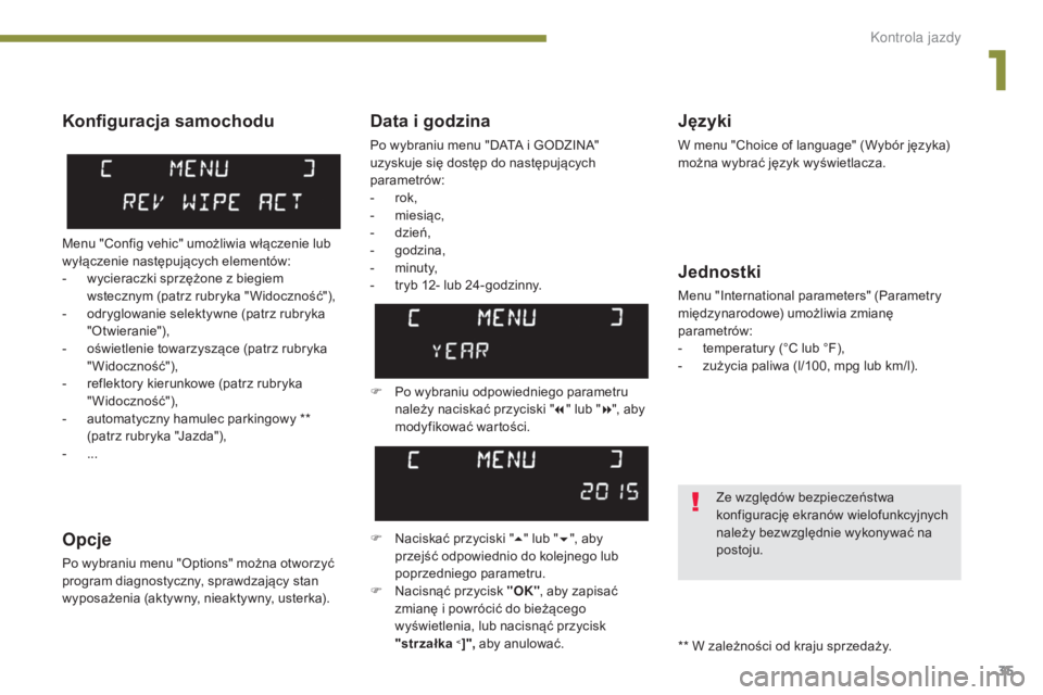 PEUGEOT 5008 2016 Instrukcja obsługi (in Polish) 35
5008_pl_Chap01_controle-marche_ed01-2015
Data i godzina
Po wybraniu menu "DATA i GODZINA"
uzyskuje się dostęp do następujących
parametrów:
-
ro
k,
-
mi
esiąc,
-
d
zień,
-
g
PEUGEOT 5008 2016 Instrukcja obsługi (in Polish) 35
5008_pl_Chap01_controle-marche_ed01-2015
Data i godzina
Po wybraniu menu "DATA i GODZINA"
uzyskuje się dostęp do następujących
parametrów:
-
ro
k,
-
mi
esiąc,
-
d
zień,
-
g