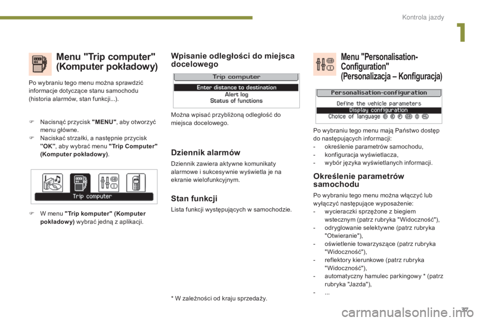 PEUGEOT 5008 2016 Instrukcja obsługi (in Polish) 37
5008_pl_Chap01_controle-marche_ed01-2015
Menu "Trip computer"
(Komputer pokładowy)
Dziennik alarmów
Dziennik zawiera aktywne komunikaty
alarmowe i sukcesywnie wyświetla je na
ekranie PEUGEOT 5008 2016 Instrukcja obsługi (in Polish) 37
5008_pl_Chap01_controle-marche_ed01-2015
Menu "Trip computer"
(Komputer pokładowy)
Dziennik alarmów
Dziennik zawiera aktywne komunikaty
alarmowe i sukcesywnie wyświetla je na
ekranie