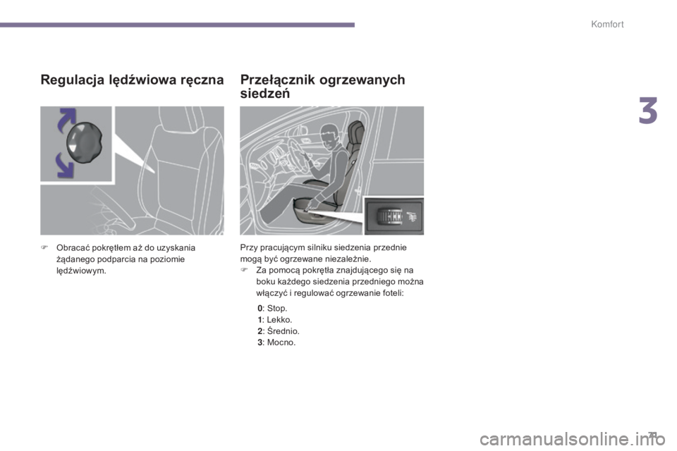 PEUGEOT 5008 2016 Instrukcja obsługi (in Polish) 71
5008_pl_Chap03_confort_ed01-2015
Przełącznik ogrzewanych
siedzeń
Przy pracujÄ…cym silniku siedzenia przednie
mogą być ogrzewane niezależnie.
F
Z
a pomocą pokrętła znajdującego się na PEUGEOT 5008 2016 Instrukcja obsługi (in Polish) 71
5008_pl_Chap03_confort_ed01-2015
Przełącznik ogrzewanych
siedzeń
Przy pracujÄ…cym silniku siedzenia przednie
mogą być ogrzewane niezależnie.
F
Z
a pomocą pokrętła znajdującego się na