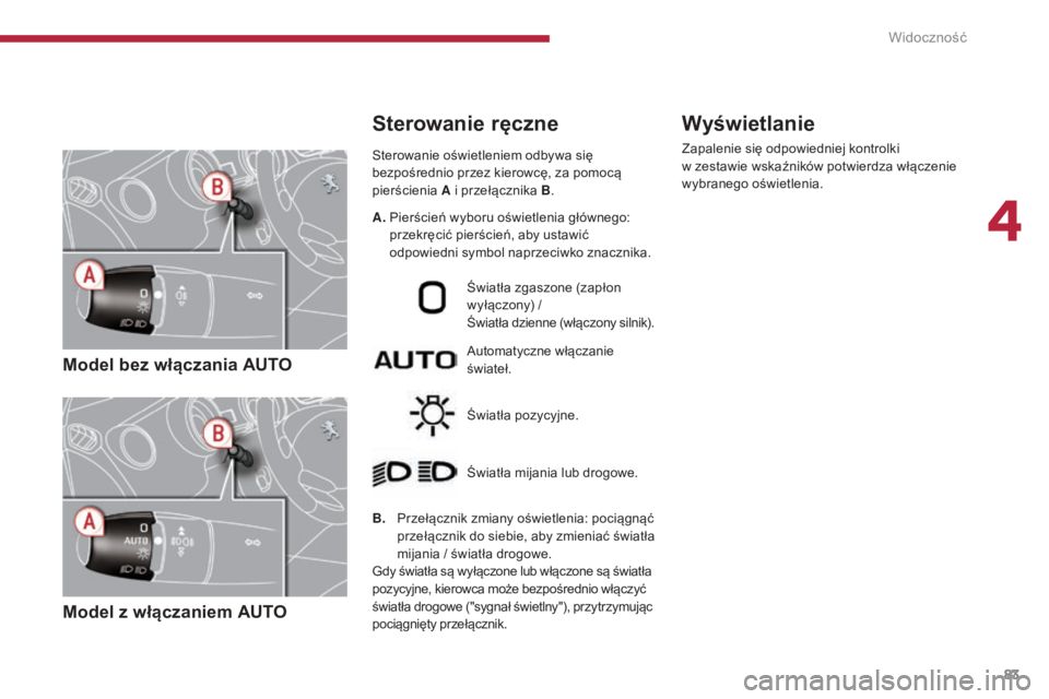 PEUGEOT 5008 2016 Instrukcja obsługi (in Polish) 83
5008_pl_Chap04_visibilite_ed01-2015
Model bez włączania AUTO
Model z włączaniem AUTO
Sterowanie oświetleniem odbywa się
bezpośrednio przez kierowcę, za pomocą
pierścienia A i przełącz PEUGEOT 5008 2016 Instrukcja obsługi (in Polish) 83
5008_pl_Chap04_visibilite_ed01-2015
Model bez włączania AUTO
Model z włączaniem AUTO
Sterowanie oświetleniem odbywa się
bezpośrednio przez kierowcę, za pomocą
pierścienia A i przełącz