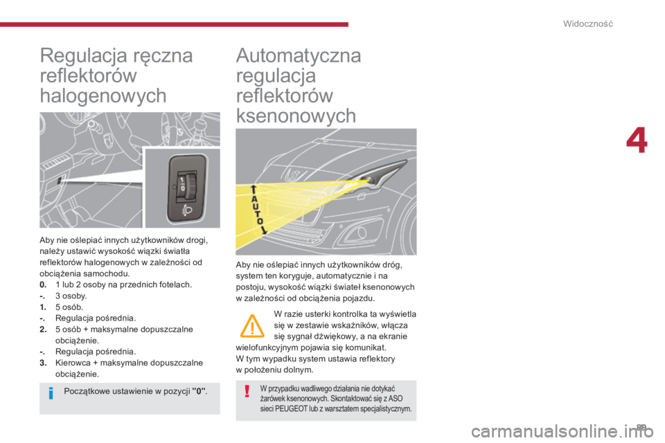 PEUGEOT 5008 2016 Instrukcja obsługi (in Polish) 89
5008_pl_Chap04_visibilite_ed01-2015
Regulacja ręczna
reflektorów
halogenowych
Aby nie oślepiać innych użytkowników drogi,
należy ustawić wysokość wiązki światła
reflektorów haloge PEUGEOT 5008 2016 Instrukcja obsługi (in Polish) 89
5008_pl_Chap04_visibilite_ed01-2015
Regulacja ręczna
reflektorów
halogenowych
Aby nie oślepiać innych użytkowników drogi,
należy ustawić wysokość wiązki światła
reflektorów haloge