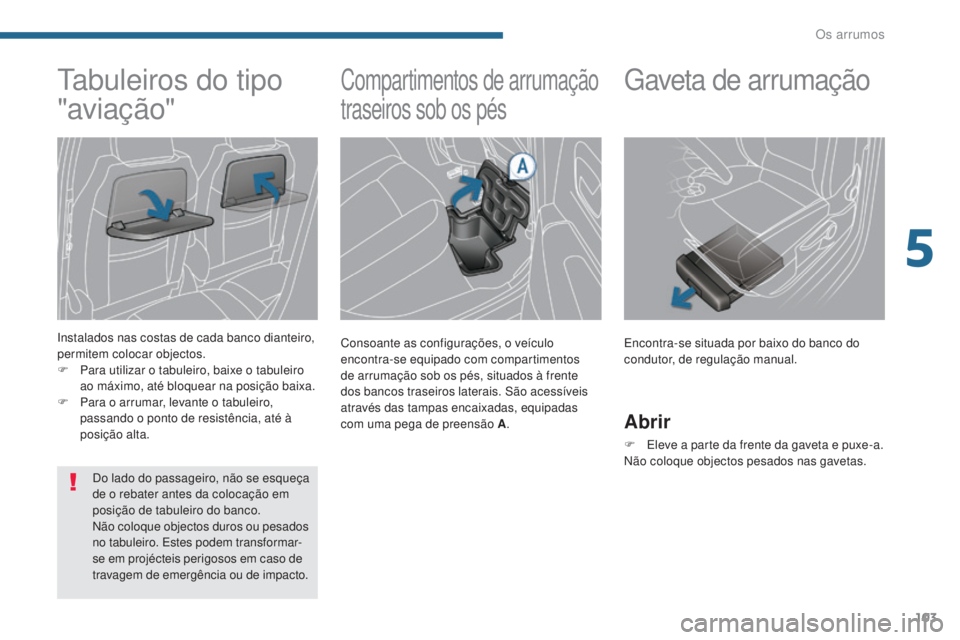 PEUGEOT 5008 2016 Manual de utilização (in Portuguese) 103
5008_pt_Chap05_amenagements_ed01-2015
Compartimentos de arrumação
traseiros sob os pés
Consoante as configurações, o veÃculo
encontra-se equipado com compartimentos
de arrumação sob os PEUGEOT 5008 2016 Manual de utilização (in Portuguese) 103
5008_pt_Chap05_amenagements_ed01-2015
Compartimentos de arrumação
traseiros sob os pés
Consoante as configurações, o veÃculo
encontra-se equipado com compartimentos
de arrumação sob os