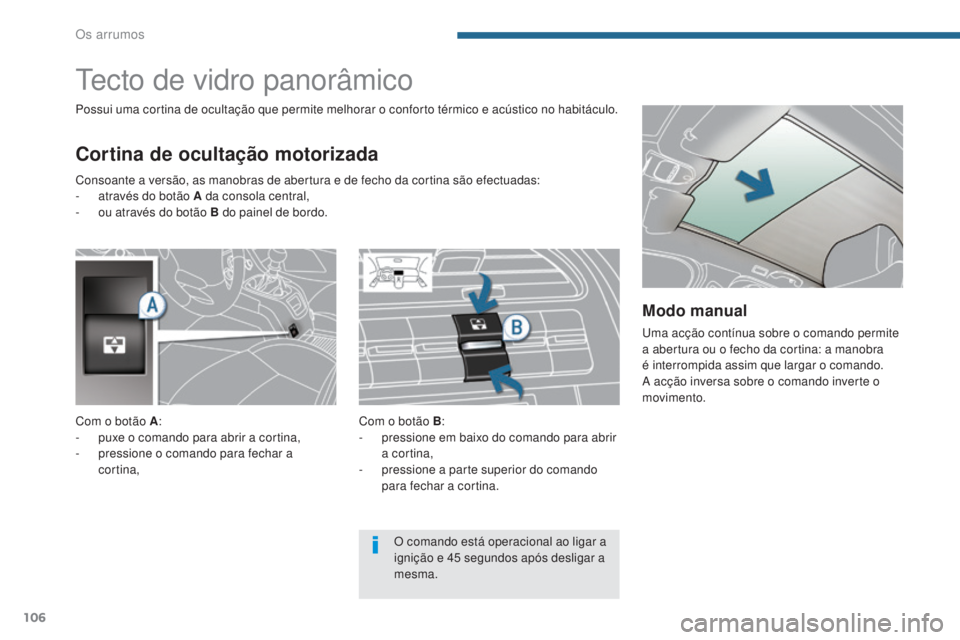 PEUGEOT 5008 2016 Manual de utilização (in Portuguese) 106
5008_pt_Chap05_amenagements_ed01-2015
Tecto de vidro panorâmico
Cortina de ocultação motorizada
Possui uma cortina de ocultação que permite melhorar o conforto térmico e acústico no habitá PEUGEOT 5008 2016 Manual de utilização (in Portuguese) 106
5008_pt_Chap05_amenagements_ed01-2015
Tecto de vidro panorâmico
Cortina de ocultação motorizada
Possui uma cortina de ocultação que permite melhorar o conforto térmico e acústico no habitá