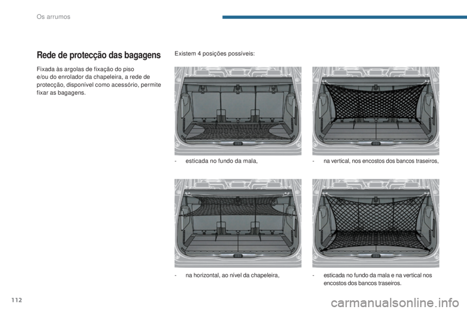 PEUGEOT 5008 2016 Manual de utilização (in Portuguese) 112
5008_pt_Chap05_amenagements_ed01-2015
Rede de protecção das bagagens
Fixada às argolas de fixação do piso
e/ou do enrolador da chapeleira, a rede de
protecção, disponível como acessóri PEUGEOT 5008 2016 Manual de utilização (in Portuguese) 112
5008_pt_Chap05_amenagements_ed01-2015
Rede de protecção das bagagens
Fixada às argolas de fixação do piso
e/ou do enrolador da chapeleira, a rede de
protecção, disponível como acessóri