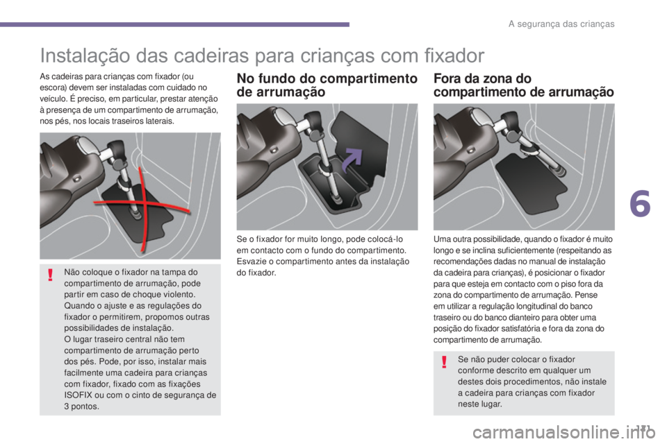 PEUGEOT 5008 2016 Manual de utilização (in Portuguese) 121
5008_pt_Chap06_securite-enfants_ed01-2015
Instalação das cadeiras para crianças com fixador
Se o fixador for muito longo, pode colocá-lo
em contacto com o fundo do compartimento.
Esvazie o c PEUGEOT 5008 2016 Manual de utilização (in Portuguese) 121
5008_pt_Chap06_securite-enfants_ed01-2015
Instalação das cadeiras para crianças com fixador
Se o fixador for muito longo, pode colocá-lo
em contacto com o fundo do compartimento.
Esvazie o c