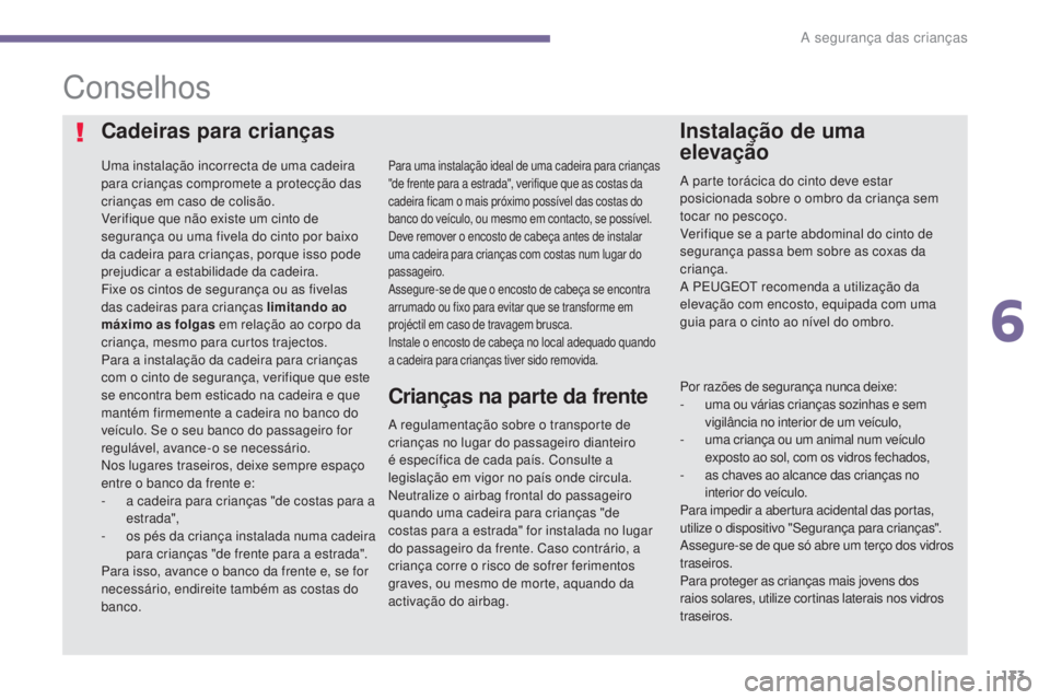 PEUGEOT 5008 2016 Manual de utilização (in Portuguese) 133
5008_pt_Chap06_securite-enfants_ed01-2015
Conselhos
Cadeiras para crianças
Uma instalação incorrecta de uma cadeira
para crianças compromete a protecção das
crianças em caso de colisão.
PEUGEOT 5008 2016 Manual de utilização (in Portuguese) 133
5008_pt_Chap06_securite-enfants_ed01-2015
Conselhos
Cadeiras para crianças
Uma instalação incorrecta de uma cadeira
para crianças compromete a protecção das
crianças em caso de colisão.