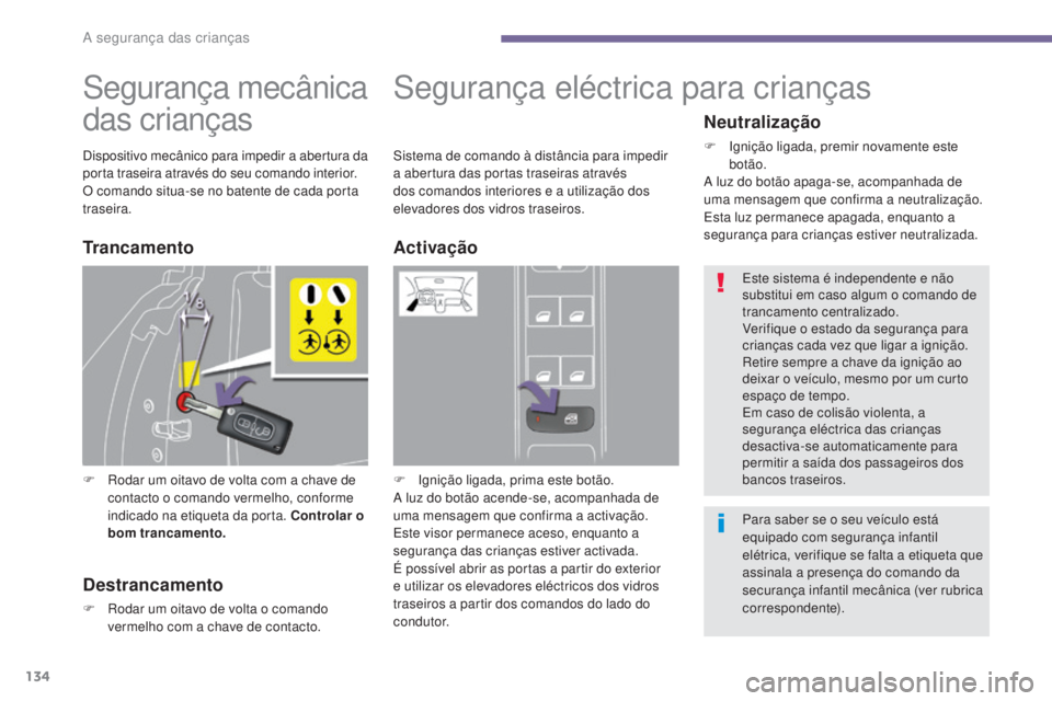 PEUGEOT 5008 2016 Manual de utilização (in Portuguese) 134
5008_pt_Chap06_securite-enfants_ed01-2015
Segurança mecânica
das crianças
F Rodar um oitavo de volta com a chave de contacto o comando vermelho, conforme
indicado na etiqueta da porta. Contro PEUGEOT 5008 2016 Manual de utilização (in Portuguese) 134
5008_pt_Chap06_securite-enfants_ed01-2015
Segurança mecânica
das crianças
F Rodar um oitavo de volta com a chave de contacto o comando vermelho, conforme
indicado na etiqueta da porta. Contro