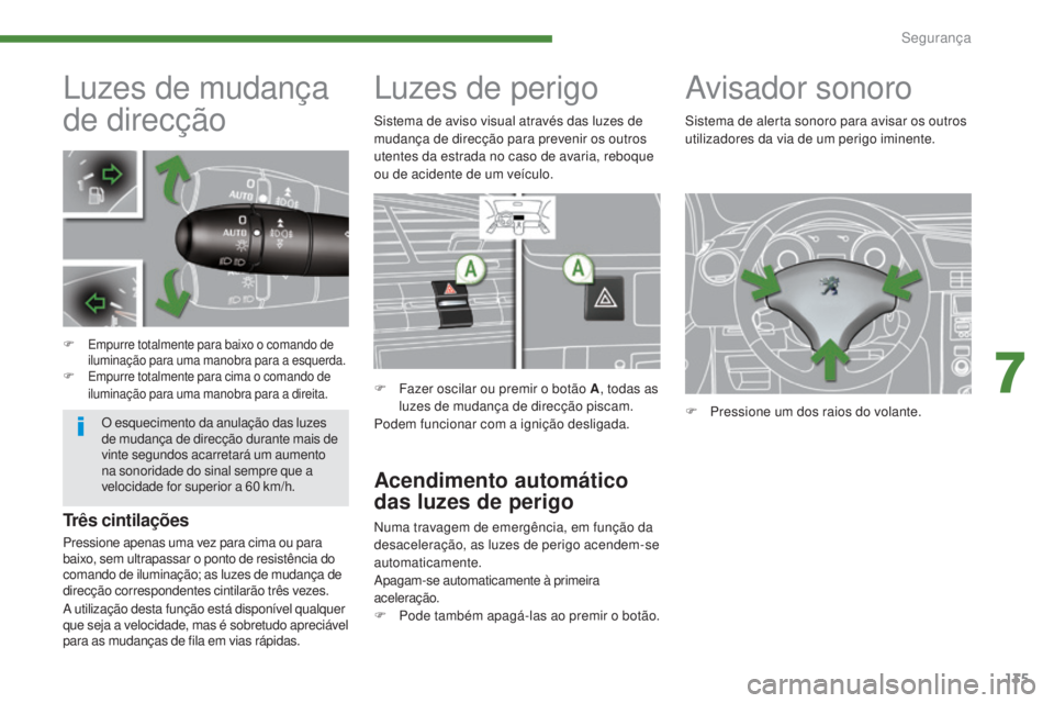 PEUGEOT 5008 2016 Manual de utilização (in Portuguese) 135
5008_pt_Chap07_securite_ed01-2015
Luzes de mudança
de direcção
F Empurre totalmente para baixo o comando de iluminação para uma manobra para a esquerda.
F
E
mpurre totalmente para cima o c PEUGEOT 5008 2016 Manual de utilização (in Portuguese) 135
5008_pt_Chap07_securite_ed01-2015
Luzes de mudança
de direcção
F Empurre totalmente para baixo o comando de iluminação para uma manobra para a esquerda.
F
E
mpurre totalmente para cima o c