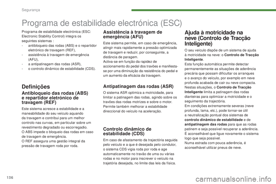 PEUGEOT 5008 2016 Manual de utilização (in Portuguese) 136
5008_pt_Chap07_securite_ed01-2015
Programa de estabilidade electrónica (ESC)
DefiniçõesAntipatinagem das rodas (ASR)
O sistema ASR optimiza a motricidade, para
limitar a patinagem das rodas, a PEUGEOT 5008 2016 Manual de utilização (in Portuguese) 136
5008_pt_Chap07_securite_ed01-2015
Programa de estabilidade electrónica (ESC)
DefiniçõesAntipatinagem das rodas (ASR)
O sistema ASR optimiza a motricidade, para
limitar a patinagem das rodas, a