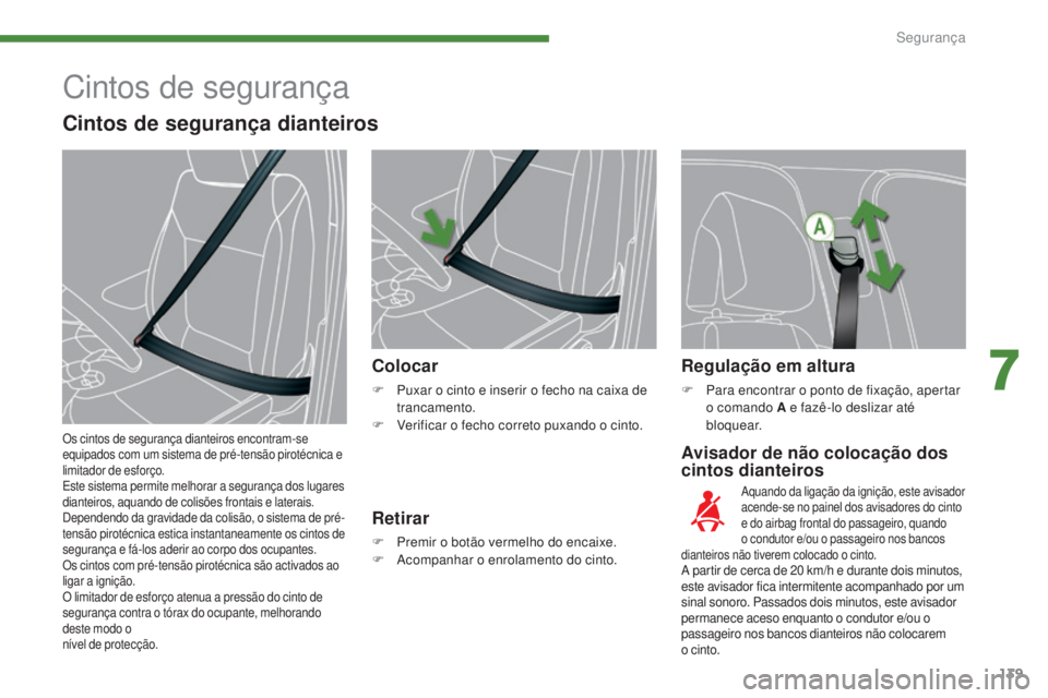 PEUGEOT 5008 2016 Manual de utilização (in Portuguese) 139
5008_pt_Chap07_securite_ed01-2015
Avisador de não colocação dos
cintos dianteiros
Colocar
F Puxar o cinto e inserir o fecho na caixa de
trancamento.
F
V
erificar o fecho correto puxando o PEUGEOT 5008 2016 Manual de utilização (in Portuguese) 139
5008_pt_Chap07_securite_ed01-2015
Avisador de não colocação dos
cintos dianteiros
Colocar
F Puxar o cinto e inserir o fecho na caixa de
trancamento.
F
V
erificar o fecho correto puxando o