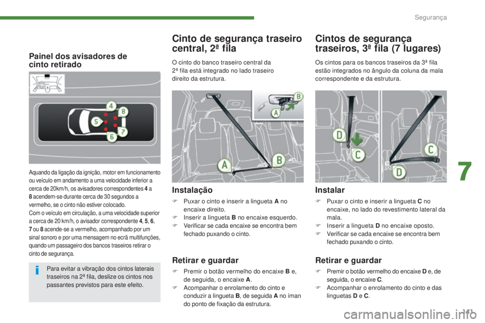 PEUGEOT 5008 2016 Manual de utilização (in Portuguese) 141
5008_pt_Chap07_securite_ed01-2015
Painel dos avisadores de
cinto retirado
Aquando da ligação da ignição, motor em funcionamento
ou veÃculo em andamento a uma velocidade inferior a
cerca d PEUGEOT 5008 2016 Manual de utilização (in Portuguese) 141
5008_pt_Chap07_securite_ed01-2015
Painel dos avisadores de
cinto retirado
Aquando da ligação da ignição, motor em funcionamento
ou veÃculo em andamento a uma velocidade inferior a
cerca d