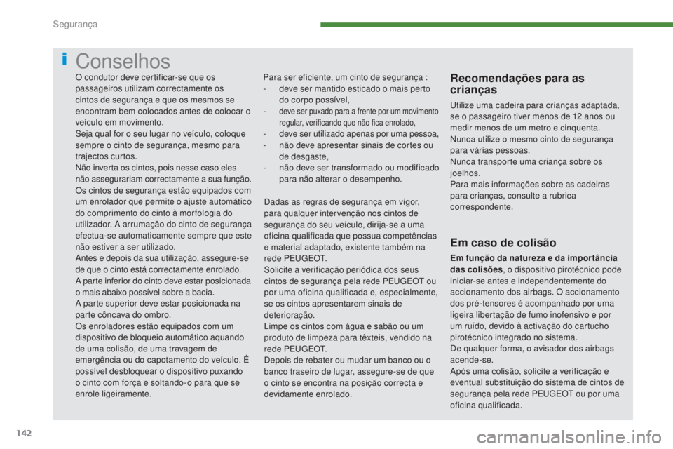 PEUGEOT 5008 2016 Manual de utilização (in Portuguese) 142
5008_pt_Chap07_securite_ed01-2015
Conselhos
Para ser eficiente, um cinto de segurança :
- d eve ser mantido esticado o mais perto
do corpo possÃvel,
-
deve ser puxado para a frente por um mov PEUGEOT 5008 2016 Manual de utilização (in Portuguese) 142
5008_pt_Chap07_securite_ed01-2015
Conselhos
Para ser eficiente, um cinto de segurança :
- d eve ser mantido esticado o mais perto
do corpo possÃvel,
-
deve ser puxado para a frente por um mov