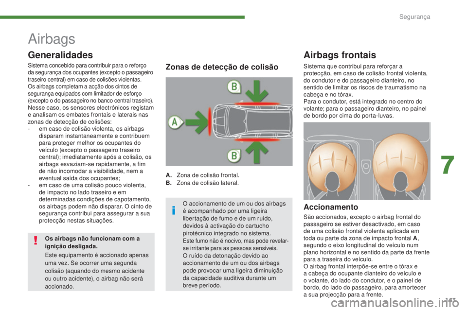 PEUGEOT 5008 2016 Manual de utilização (in Portuguese) 143
5008_pt_Chap07_securite_ed01-2015
Airbags
Airbags frontais
Accionamento
São accionados, excepto o airbag frontal do
passageiro se estiver desactivado, em caso
de uma colisão frontal violenta a PEUGEOT 5008 2016 Manual de utilização (in Portuguese) 143
5008_pt_Chap07_securite_ed01-2015
Airbags
Airbags frontais
Accionamento
São accionados, excepto o airbag frontal do
passageiro se estiver desactivado, em caso
de uma colisão frontal violenta a