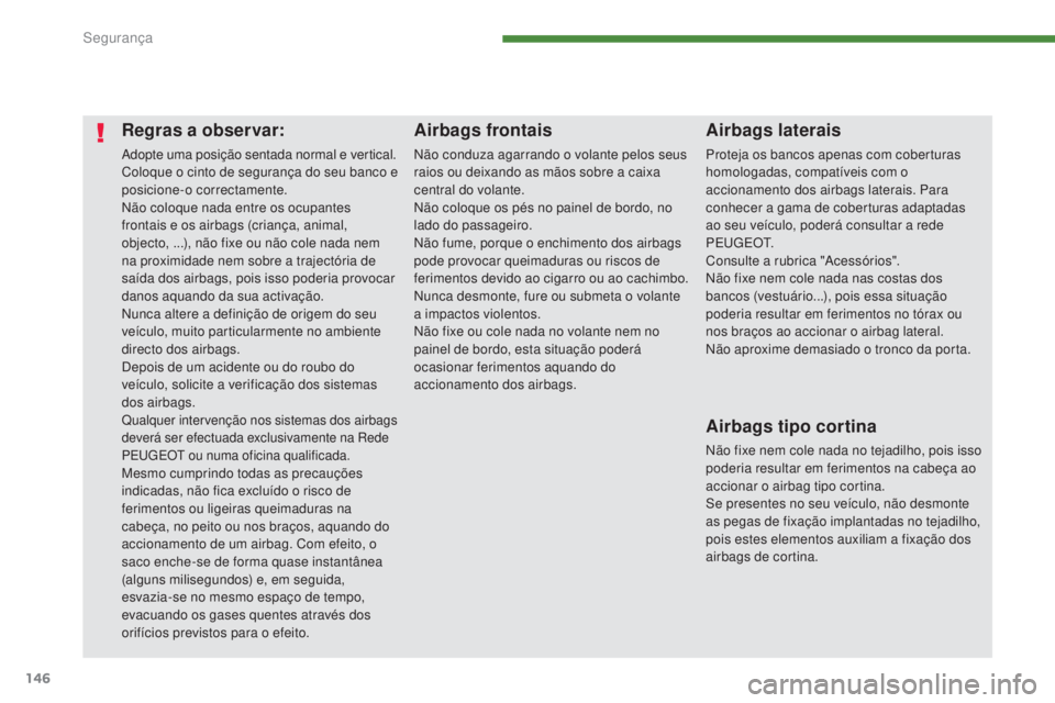PEUGEOT 5008 2016 Manual de utilização (in Portuguese) 146
5008_pt_Chap07_securite_ed01-2015
Regras a observar:
Adopte uma posição sentada normal e vertical.Coloque o cinto de segurança do seu banco e
posicione-o correctamente.
Não coloque nada entre PEUGEOT 5008 2016 Manual de utilização (in Portuguese) 146
5008_pt_Chap07_securite_ed01-2015
Regras a observar:
Adopte uma posição sentada normal e vertical.Coloque o cinto de segurança do seu banco e
posicione-o correctamente.
Não coloque nada entre