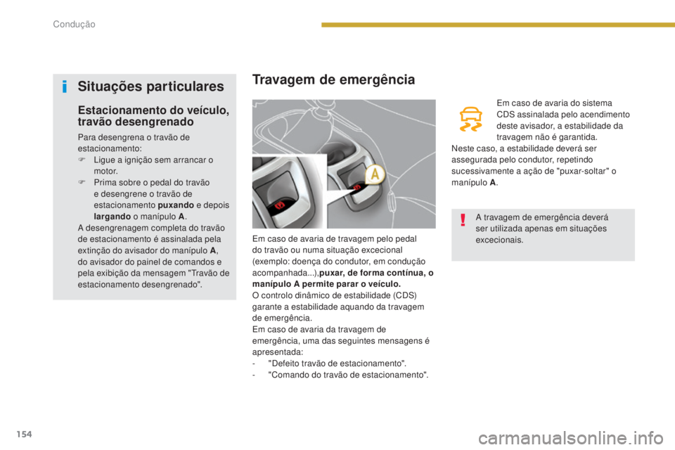 PEUGEOT 5008 2016 Manual de utilização (in Portuguese) 154
5008_pt_Chap08_conduite_ed01-2015
Travagem de emergência
Em caso de avaria de travagem pelo pedal
do travão ou numa situação excecional
(exemplo: doença do condutor, em condução
acompanh PEUGEOT 5008 2016 Manual de utilização (in Portuguese) 154
5008_pt_Chap08_conduite_ed01-2015
Travagem de emergência
Em caso de avaria de travagem pelo pedal
do travão ou numa situação excecional
(exemplo: doença do condutor, em condução
acompanh
