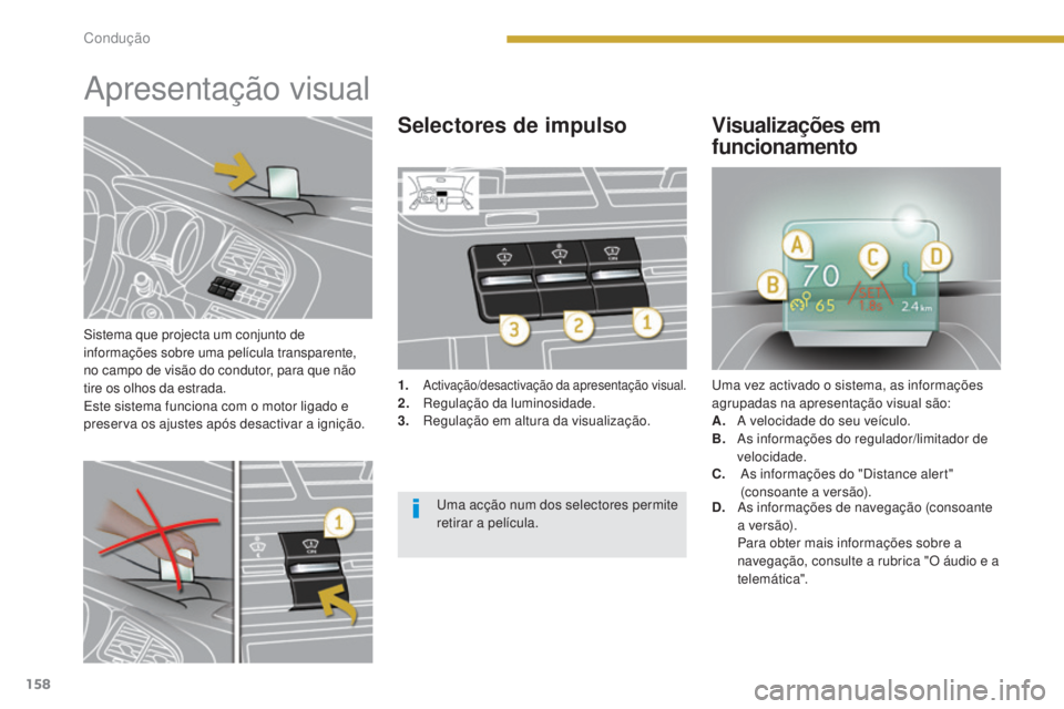 PEUGEOT 5008 2016 Manual de utilização (in Portuguese) 158
5008_pt_Chap08_conduite_ed01-2015
Sistema que projecta um conjunto de
informações sobre uma pelÃcula transparente,
no campo de visão do condutor, para que não
tire os olhos da estrada.
Est PEUGEOT 5008 2016 Manual de utilização (in Portuguese) 158
5008_pt_Chap08_conduite_ed01-2015
Sistema que projecta um conjunto de
informações sobre uma pelÃcula transparente,
no campo de visão do condutor, para que não
tire os olhos da estrada.
Est