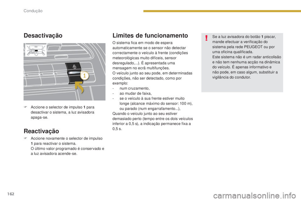 PEUGEOT 5008 2016 Manual de utilização (in Portuguese) 162
5008_pt_Chap08_conduite_ed01-2015
Desactivação
Reactivação
F Accione novamente o selector de impulso 1 para reactivar o sistema.
O ú
ltimo valor programado é conservado e
a luz avisador PEUGEOT 5008 2016 Manual de utilização (in Portuguese) 162
5008_pt_Chap08_conduite_ed01-2015
Desactivação
Reactivação
F Accione novamente o selector de impulso 1 para reactivar o sistema.
O ú
ltimo valor programado é conservado e
a luz avisador