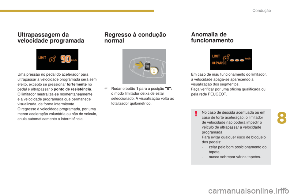PEUGEOT 5008 2016 Manual de utilização (in Portuguese) 165
5008_pt_Chap08_conduite_ed01-2015
Ultrapassagem da
velocidade programadaRegresso à condução
normalAnomalia de
funcionamento
No caso de descida acentuada ou em
caso de forte aceleração, o PEUGEOT 5008 2016 Manual de utilização (in Portuguese) 165
5008_pt_Chap08_conduite_ed01-2015
Ultrapassagem da
velocidade programadaRegresso à condução
normalAnomalia de
funcionamento
No caso de descida acentuada ou em
caso de forte aceleração, o