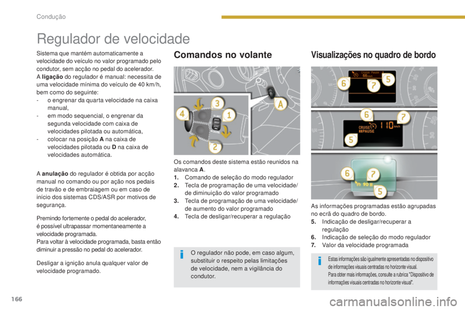PEUGEOT 5008 2016 Manual de utilização (in Portuguese) 166
5008_pt_Chap08_conduite_ed01-2015
Regulador de velocidade
Os comandos deste sistema estão reunidos na
alavanca A.
1.
C
omando de seleção do modo regulador
2.
T
ecla de programação de uma PEUGEOT 5008 2016 Manual de utilização (in Portuguese) 166
5008_pt_Chap08_conduite_ed01-2015
Regulador de velocidade
Os comandos deste sistema estão reunidos na
alavanca A.
1.
C
omando de seleção do modo regulador
2.
T
ecla de programação de uma