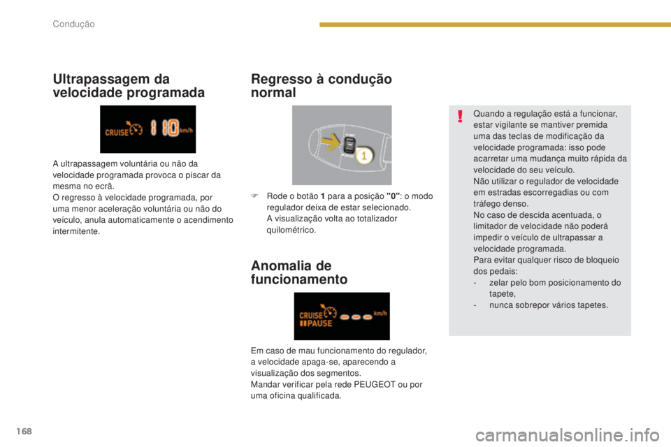 PEUGEOT 5008 2016 Manual de utilização (in Portuguese) 168
5008_pt_Chap08_conduite_ed01-2015
Anomalia de
funcionamento
Quando a regulação está a funcionar,
estar vigilante se mantiver premida
uma das teclas de modificação da
velocidade programad PEUGEOT 5008 2016 Manual de utilização (in Portuguese) 168
5008_pt_Chap08_conduite_ed01-2015
Anomalia de
funcionamento
Quando a regulação está a funcionar,
estar vigilante se mantiver premida
uma das teclas de modificação da
velocidade programad