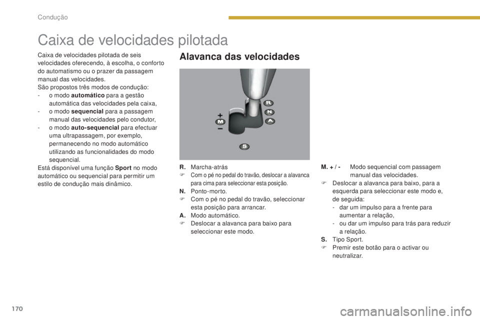 PEUGEOT 5008 2016 Manual de utilização (in Portuguese) 170
5008_pt_Chap08_conduite_ed01-2015
Caixa de velocidades pilotada
Alavanca das velocidades
R. Marcha-atrás
F Com o pé no pedal do travão, deslocar a alavanca
para cima para seleccionar esta pos PEUGEOT 5008 2016 Manual de utilização (in Portuguese) 170
5008_pt_Chap08_conduite_ed01-2015
Caixa de velocidades pilotada
Alavanca das velocidades
R. Marcha-atrás
F Com o pé no pedal do travão, deslocar a alavanca
para cima para seleccionar esta pos