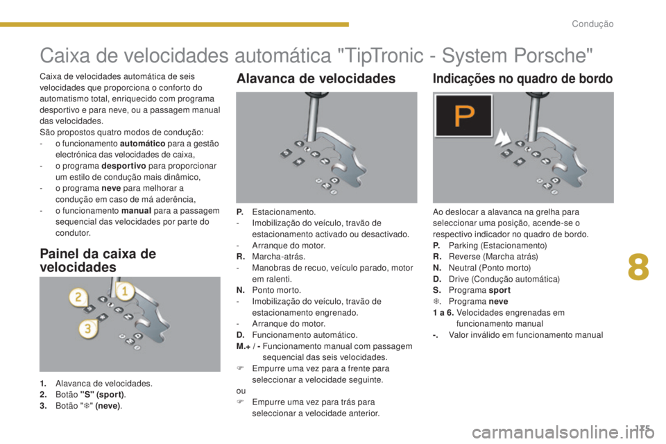 PEUGEOT 5008 2016 Manual de utilização (in Portuguese) 175
5008_pt_Chap08_conduite_ed01-2015
Caixa de velocidades automática "TipTronic - System Porsche"
Alavanca de velocidades
P. Estacionamento.
- I mobilização do veículo, travão de
estaci PEUGEOT 5008 2016 Manual de utilização (in Portuguese) 175
5008_pt_Chap08_conduite_ed01-2015
Caixa de velocidades automática "TipTronic - System Porsche"
Alavanca de velocidades
P. Estacionamento.
- I mobilização do veículo, travão de
estaci
