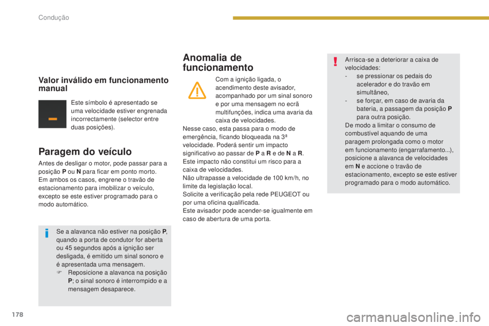 PEUGEOT 5008 2016 Manual de utilização (in Portuguese) 178
5008_pt_Chap08_conduite_ed01-2015
Paragem do veículo
Antes de desligar o motor, pode passar para a
posição P ou N para ficar em ponto morto.
Em ambos os casos, engrene o travão de
estacionam PEUGEOT 5008 2016 Manual de utilização (in Portuguese) 178
5008_pt_Chap08_conduite_ed01-2015
Paragem do veículo
Antes de desligar o motor, pode passar para a
posição P ou N para ficar em ponto morto.
Em ambos os casos, engrene o travão de
estacionam