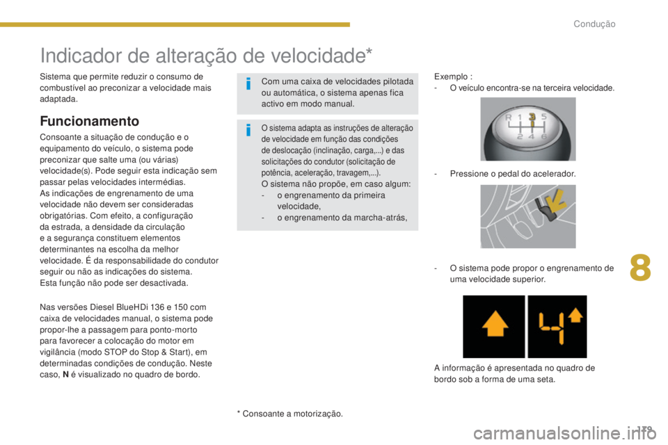 PEUGEOT 5008 2016 Manual de utilização (in Portuguese) 179
5008_pt_Chap08_conduite_ed01-2015
Indicador de alteração de velocidade*
Funcionamento
Consoante a situação de condução e o
equipamento do veículo, o sistema pode
preconizar que salte uma PEUGEOT 5008 2016 Manual de utilização (in Portuguese) 179
5008_pt_Chap08_conduite_ed01-2015
Indicador de alteração de velocidade*
Funcionamento
Consoante a situação de condução e o
equipamento do veículo, o sistema pode
preconizar que salte uma