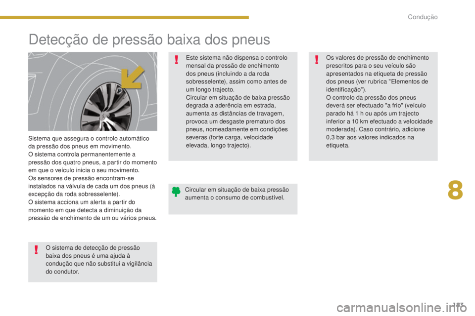 PEUGEOT 5008 2016 Manual de utilização (in Portuguese) 183
5008_pt_Chap08_conduite_ed01-2015
Detecção de pressão baixa dos pneus
Sistema que assegura o controlo automático
da pressão dos pneus em movimento.
O sistema controla permanentemente a
pres PEUGEOT 5008 2016 Manual de utilização (in Portuguese) 183
5008_pt_Chap08_conduite_ed01-2015
Detecção de pressão baixa dos pneus
Sistema que assegura o controlo automático
da pressão dos pneus em movimento.
O sistema controla permanentemente a
pres