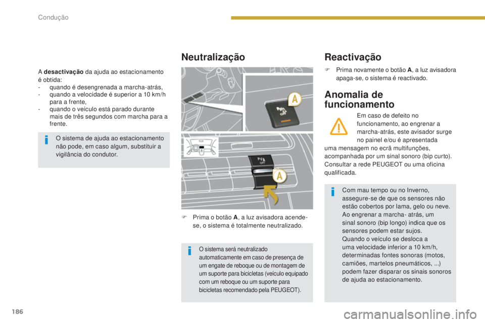 PEUGEOT 5008 2016 Manual de utilização (in Portuguese) 186
5008_pt_Chap08_conduite_ed01-2015
A desactivação da ajuda ao estacionamento
é obtida:
-
q
uando é desengrenada a marcha-atrás,
-
q
uando a velocidade é superior a 10 km/h
para a fre PEUGEOT 5008 2016 Manual de utilização (in Portuguese) 186
5008_pt_Chap08_conduite_ed01-2015
A desactivação da ajuda ao estacionamento
é obtida:
-
q
uando é desengrenada a marcha-atrás,
-
q
uando a velocidade é superior a 10 km/h
para a fre