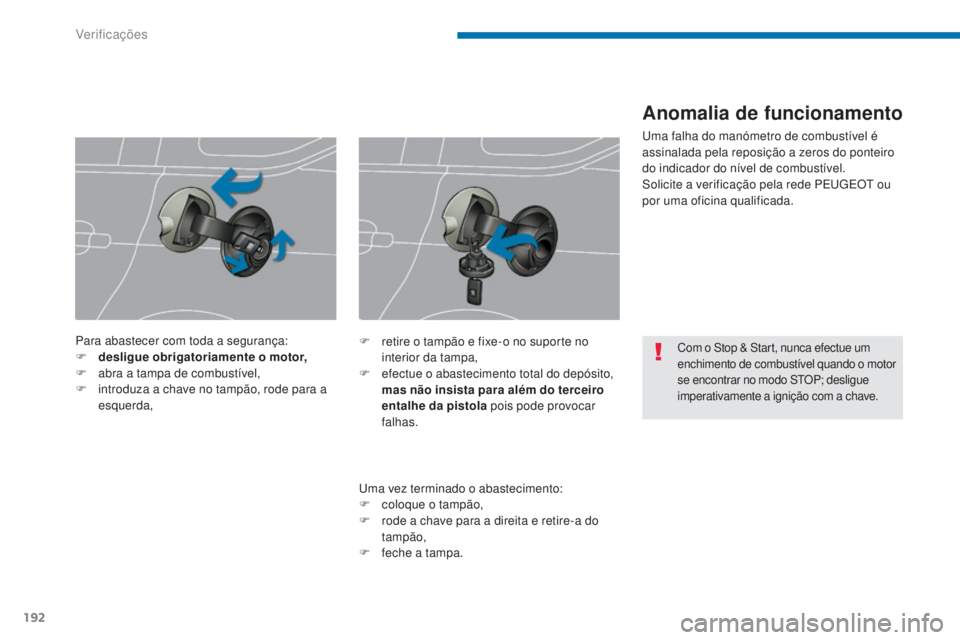 PEUGEOT 5008 2016  Manual de utilização (in Portuguese) 192
5008_pt_Chap09_verifications_ed01-2015
Com o Stop & Start, nunca efectue um 
enchimento de combustível quando o motor 
se encontrar no modo STOP; desligue 
imperativamente a ignição com a chave