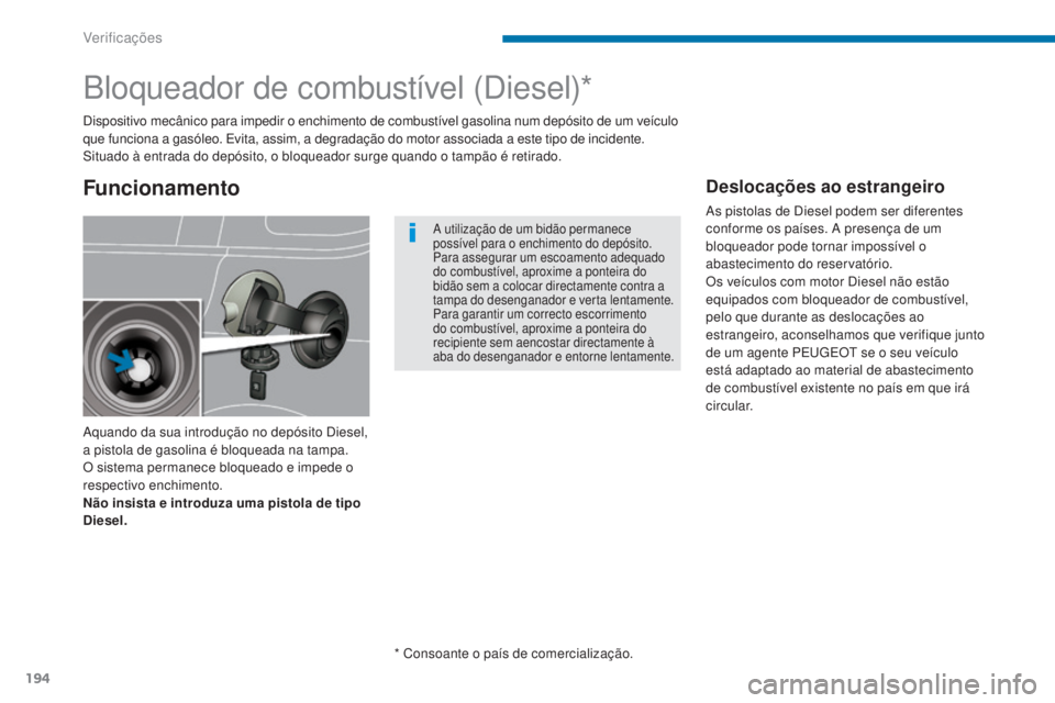 PEUGEOT 5008 2016  Manual de utilização (in Portuguese) 194
5008_pt_Chap09_verifications_ed01-2015
Bloqueador de combustível (Diesel)*
Aquando da sua introdução no depósito Diesel, 
a pistola de gasolina é bloqueada na tampa. 
O sistema permanece bloq