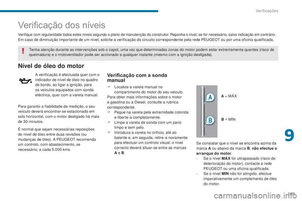 PEUGEOT 5008 2016 Manual de utilização (in Portuguese) 199
5008_pt_Chap09_verifications_ed01-2015
Verificação dos níveis
Nível de óleo do motor
A verificação é efectuada quer com o
indicador de nível de óleo no quadro
de bordo, ao ligar a igni PEUGEOT 5008 2016 Manual de utilização (in Portuguese) 199
5008_pt_Chap09_verifications_ed01-2015
Verificação dos níveis
Nível de óleo do motor
A verificação é efectuada quer com o
indicador de nível de óleo no quadro
de bordo, ao ligar a igni