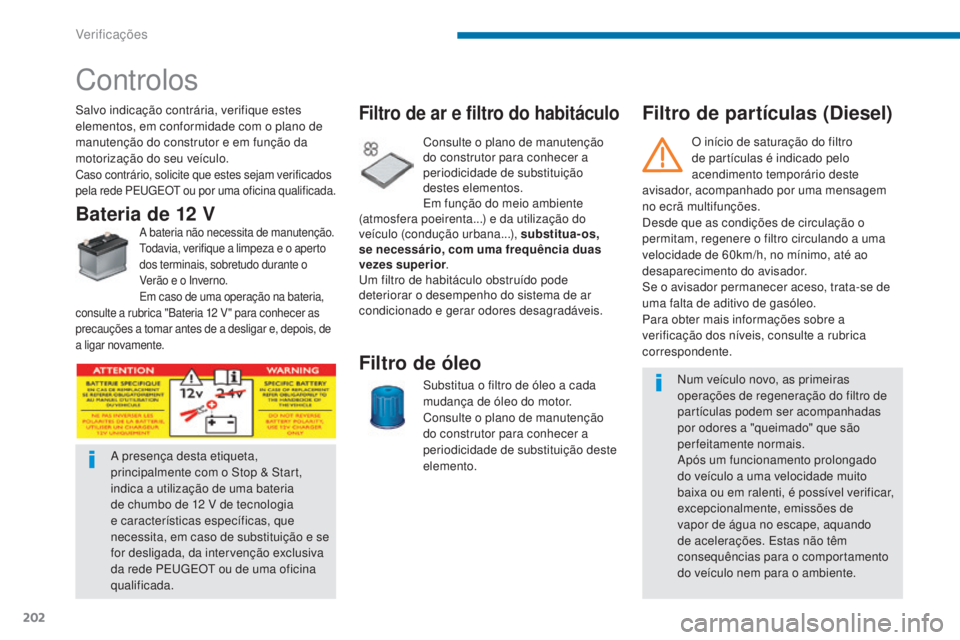PEUGEOT 5008 2016 Manual de utilização (in Portuguese) 202
5008_pt_Chap09_verifications_ed01-2015
Filtro de partículas (Diesel)
Controlos
Salvo indicação contrária, verifique estes
elementos, em conformidade com o plano de
manutenção do construtor PEUGEOT 5008 2016 Manual de utilização (in Portuguese) 202
5008_pt_Chap09_verifications_ed01-2015
Filtro de partículas (Diesel)
Controlos
Salvo indicação contrária, verifique estes
elementos, em conformidade com o plano de
manutenção do construtor