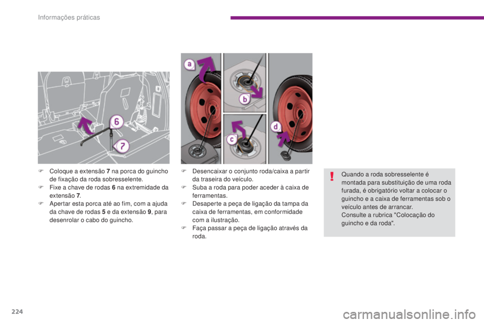 PEUGEOT 5008 2016  Manual de utilização (in Portuguese) 224
5008_pt_Chap10_infos-pratiques_ed01-2015
F Desencaixar o conjunto roda/caixa a partir da traseira do veículo.
F
 
S
 uba a roda para poder aceder à caixa de 
ferramentas.
F
 
D
 esaperte a peça