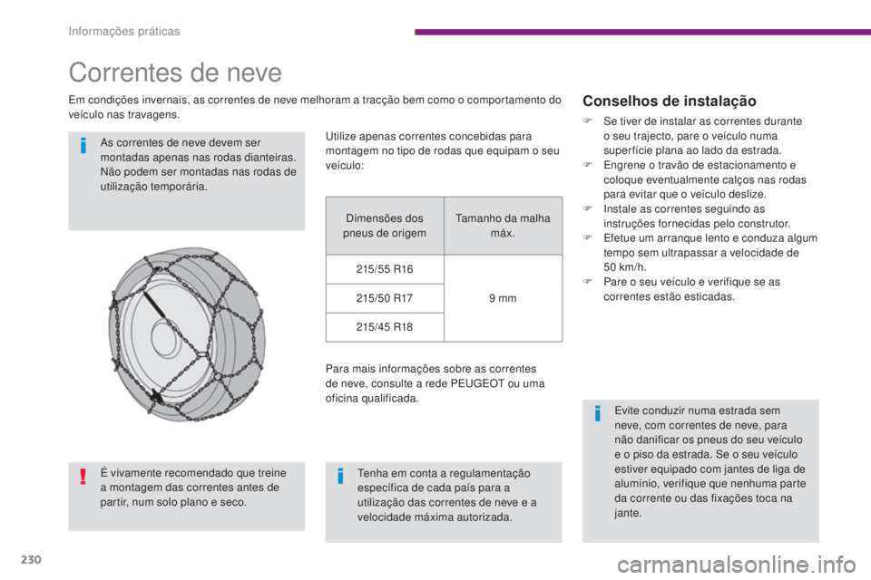 PEUGEOT 5008 2016 Manual de utilização (in Portuguese) 230
5008_pt_Chap10_infos-pratiques_ed01-2015
Correntes de neve
Em condições invernais, as correntes de neve melhoram a tracção bem como o comportamento do
veículo nas travagens.As correntes de n PEUGEOT 5008 2016 Manual de utilização (in Portuguese) 230
5008_pt_Chap10_infos-pratiques_ed01-2015
Correntes de neve
Em condições invernais, as correntes de neve melhoram a tracção bem como o comportamento do
veículo nas travagens.As correntes de n