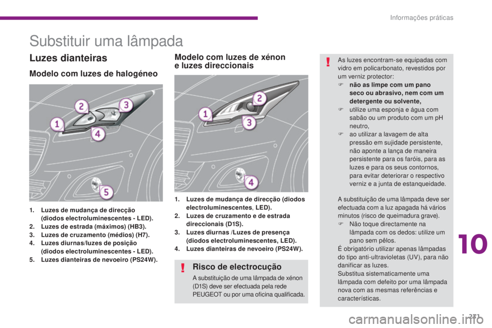 PEUGEOT 5008 2016 Manual de utilização (in Portuguese) 231
5008_pt_Chap10_infos-pratiques_ed01-2015
Substituir uma lâmpada
Modelo com luzes de halogéneo
1. Luzes de mudança de direcção (diodos electroluminescentes - LED).
2.
L
uzes de estrada (m PEUGEOT 5008 2016 Manual de utilização (in Portuguese) 231
5008_pt_Chap10_infos-pratiques_ed01-2015
Substituir uma lâmpada
Modelo com luzes de halogéneo
1. Luzes de mudança de direcção (diodos electroluminescentes - LED).
2.
L
uzes de estrada (m