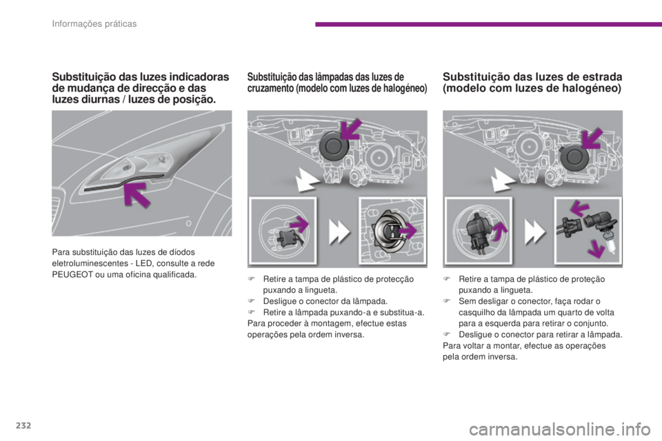 PEUGEOT 5008 2016 Manual de utilização (in Portuguese) 232
5008_pt_Chap10_infos-pratiques_ed01-2015
Substituição das luzes de estrada
(modelo com luzes de halogéneo)Substituição das lâmpadas das luzes de
cruzamento (modelo com luzes de halogéneo) PEUGEOT 5008 2016 Manual de utilização (in Portuguese) 232
5008_pt_Chap10_infos-pratiques_ed01-2015
Substituição das luzes de estrada
(modelo com luzes de halogéneo)Substituição das lâmpadas das luzes de
cruzamento (modelo com luzes de halogéneo)
